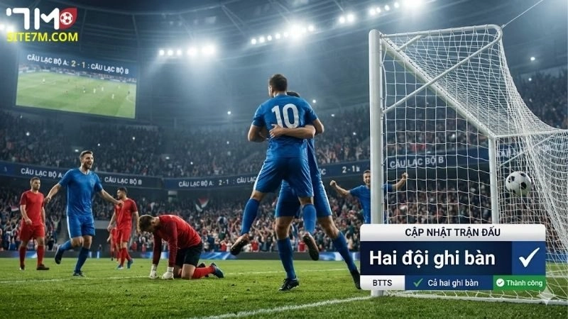 Kèo hai đội ghi bàn BTTS là gì? Cách chơi dễ hiểu cho dân cược